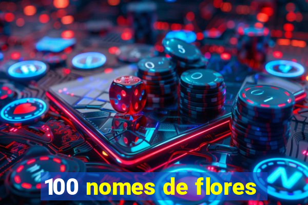 100 nomes de flores